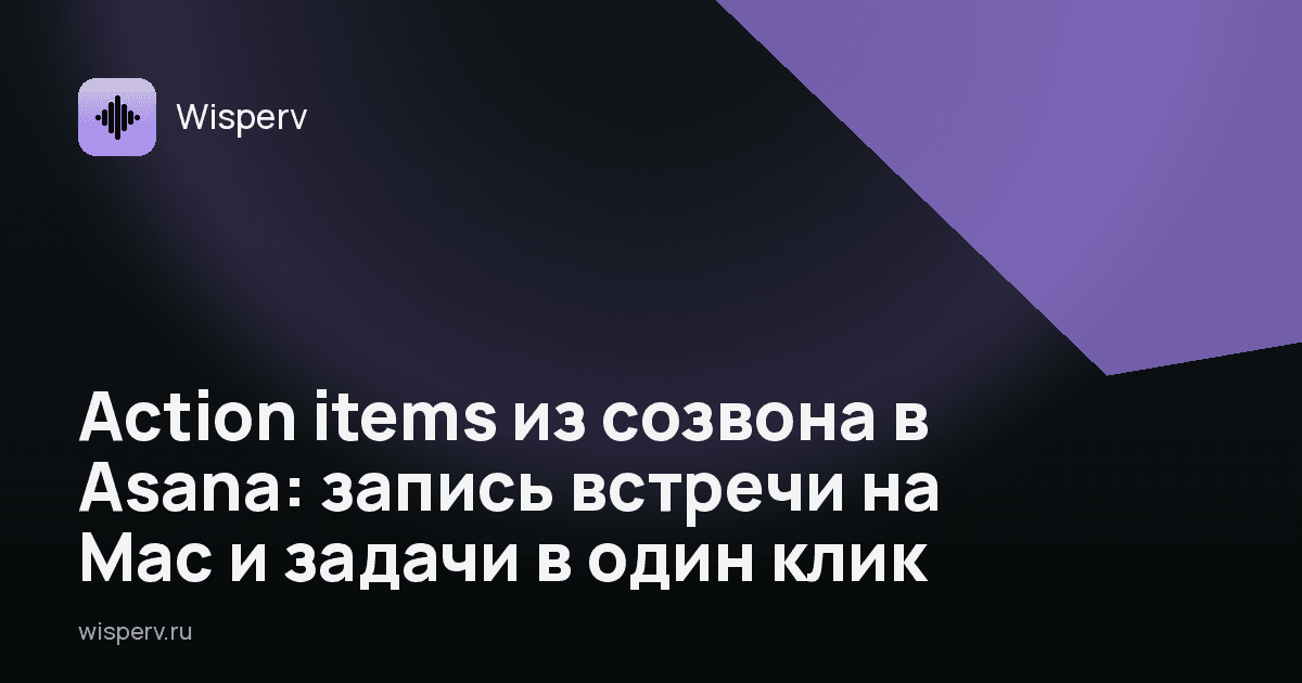 Action items из созвона в Asana: запись встречи на Mac и задачи в один клик