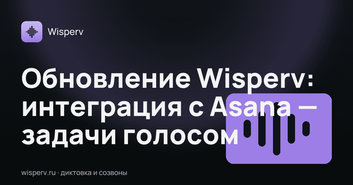 Обновление Wisperv: интеграция с Asana — задачи голосом
