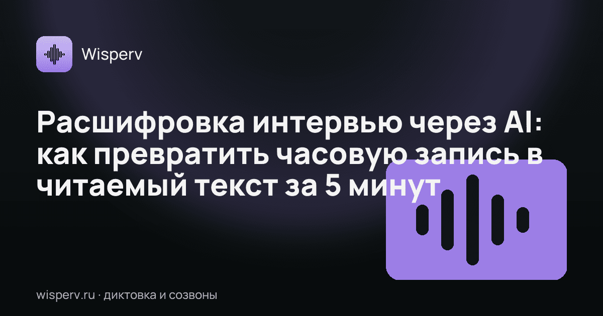 Расшифровка интервью через AI: как превратить часовую запись в читаемый текст за 5 минут