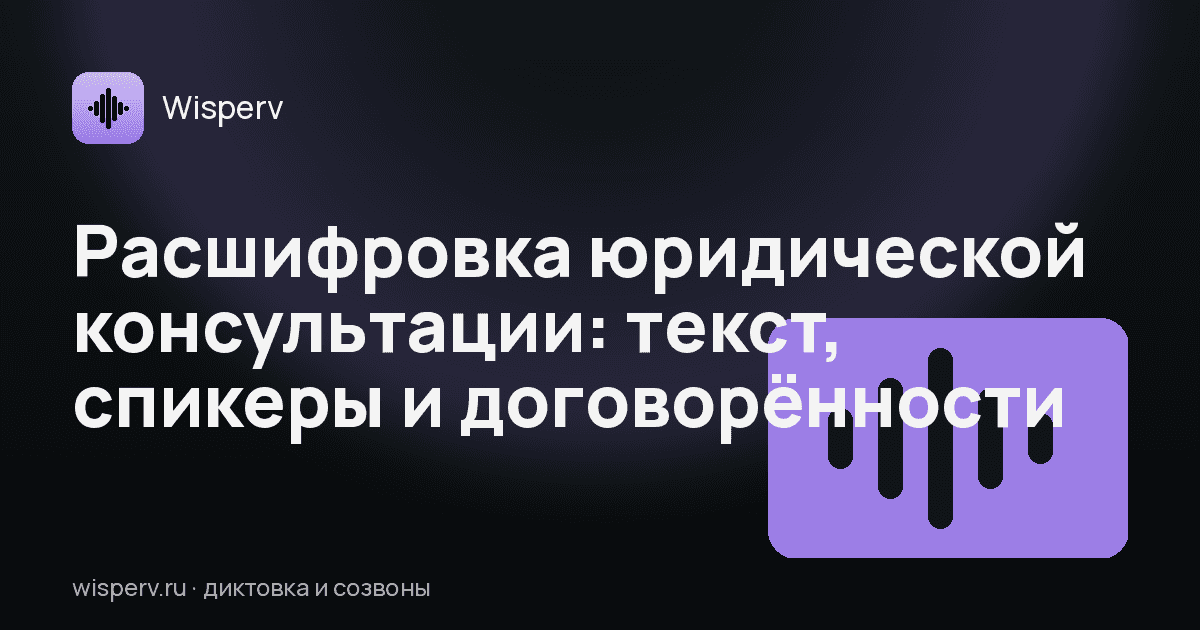 Расшифровка юридической консультации: текст, спикеры и договорённости