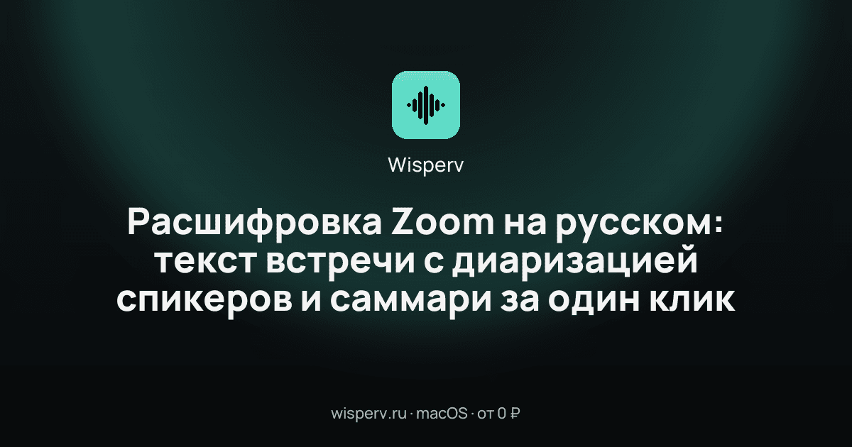 Расшифровка Zoom на русском: текст встречи с диаризацией спикеров и саммари за один клик