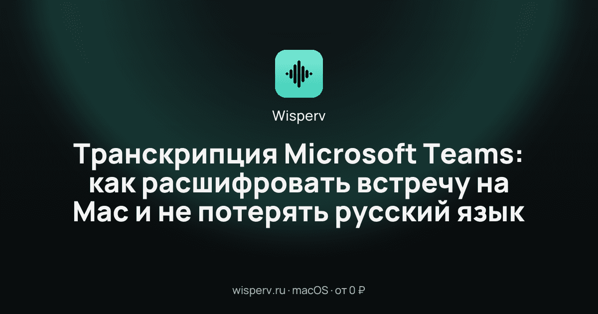 Транскрипция Microsoft Teams: как расшифровать встречу на Mac и не потерять русский язык